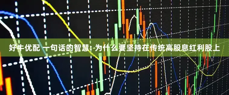 好牛优配 一句话的智慧: 为什么要坚持在传统高股息红利股上